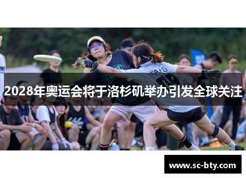 2028年奥运会将于洛杉矶举办引发全球关注