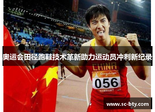 奥运会田径跑鞋技术革新助力运动员冲刺新纪录