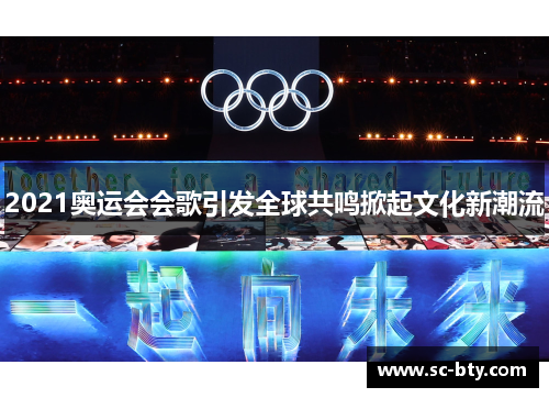 2021奥运会会歌引发全球共鸣掀起文化新潮流